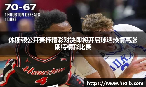 休斯顿公开赛杯精彩对决即将开启球迷热情高涨期待精彩比赛