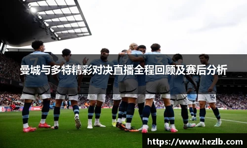 曼城与多特精彩对决直播全程回顾及赛后分析