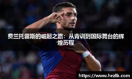 费兰托雷斯的崛起之路：从青训到国际舞台的辉煌历程