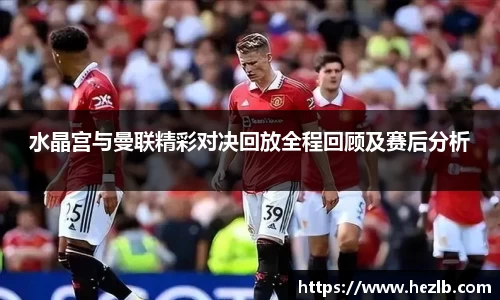 水晶宫与曼联精彩对决回放全程回顾及赛后分析