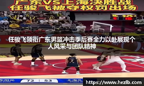 任骏飞领衔广东男篮冲击季后赛全力以赴展现个人风采与团队精神