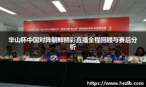 华山杯中国对阵朝鲜精彩直播全程回顾与赛后分析